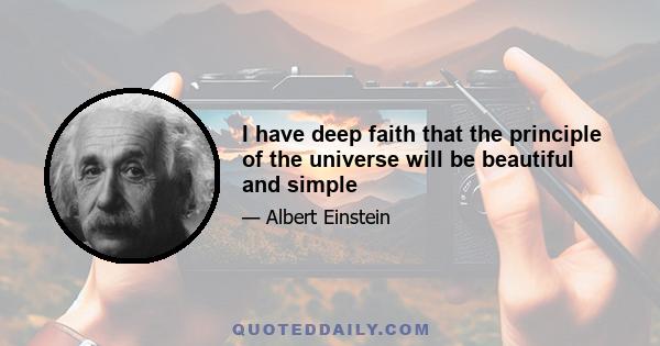 I have deep faith that the principle of the universe will be beautiful and simple