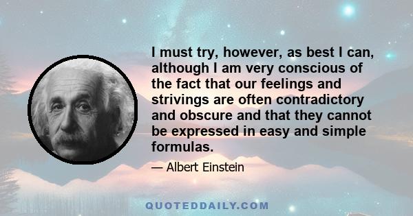 I must try, however, as best I can, although I am very conscious of the fact that our feelings and strivings are often contradictory and obscure and that they cannot be expressed in easy and simple formulas.