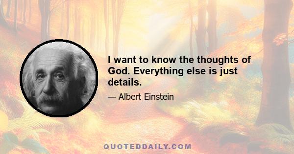 I want to know the thoughts of God. Everything else is just details.