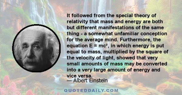 It followed from the special theory of relativity that mass and energy are both but different manifestations of the same thing...