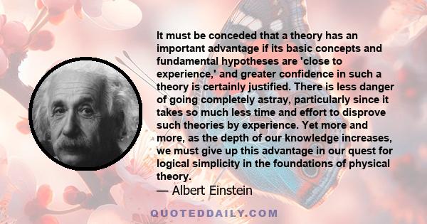 It must be conceded that a theory has an important advantage if its basic concepts and fundamental hypotheses are 'close to experience,' and greater confidence in such a theory is certainly justified. There is less