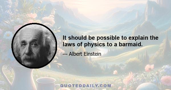 It should be possible to explain the laws of physics to a barmaid.