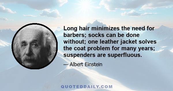 Long hair minimizes the need for barbers; socks can be done without; one leather jacket solves the coat problem for many years; suspenders are superfluous.