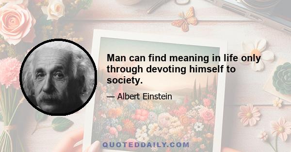 Man can find meaning in life only through devoting himself to society.