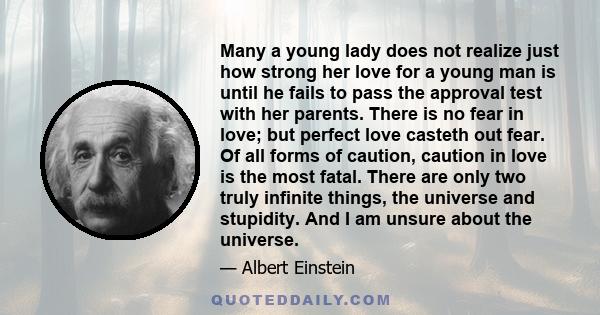 Many a young lady does not realize just how strong her love for a young man is until he fails to pass the approval test with her parents. There is no fear in love; but perfect love casteth out fear. Of all forms of