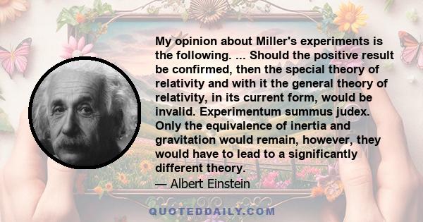 My opinion about Miller's experiments is the following. ... Should the positive result be confirmed, then the special theory of relativity and with it the general theory of relativity, in its current form, would be