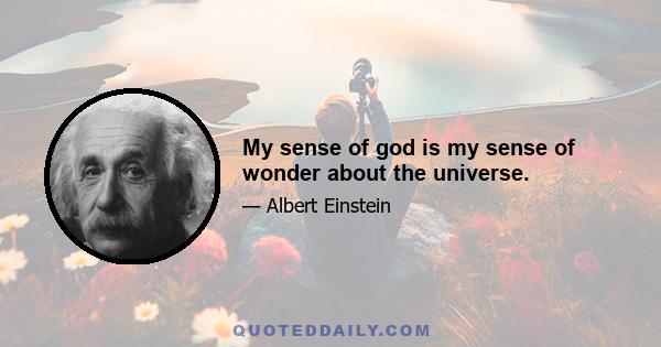 My sense of god is my sense of wonder about the universe.