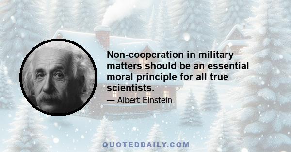 Non-cooperation in military matters should be an essential moral principle for all true scientists.