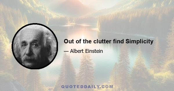 Out of the clutter find Simplicity