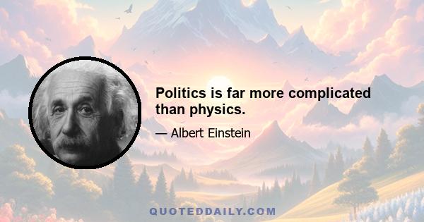 Politics is far more complicated than physics.