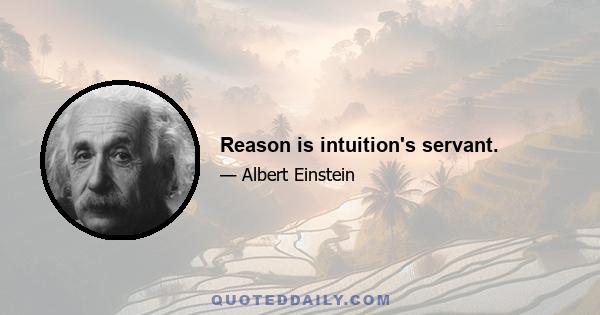 Reason is intuition's servant.