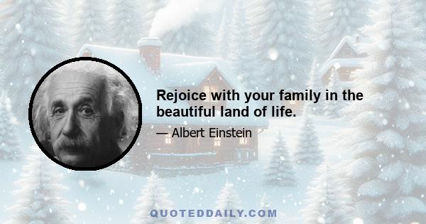 Rejoice with your family in the beautiful land of life.