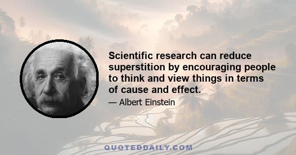 Scientific research can reduce superstition by encouraging people to think and view things in terms of cause and effect.