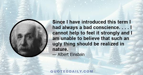 Since I have introduced this term I had always a bad conscience. . . . I cannot help to feel it strongly and I am unable to believe that such an ugly thing should be realized in nature.