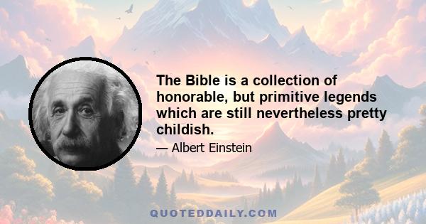 The Bible is a collection of honorable, but primitive legends which are still nevertheless pretty childish.