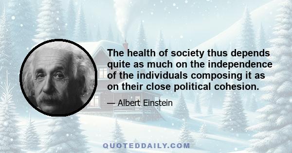 The health of society thus depends quite as much on the independence of the individuals composing it as on their close political cohesion.