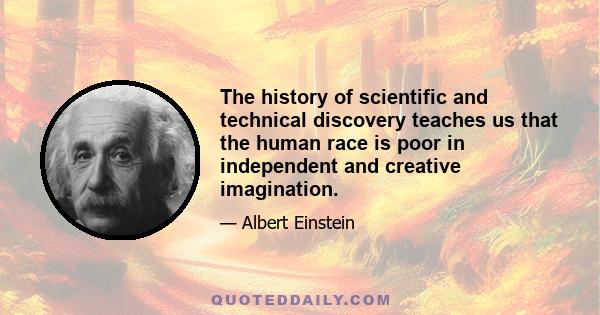 The history of scientific and technical discovery teaches us that the human race is poor in independent and creative imagination. Even when the external and scientific requirements for the birth of an idea have long