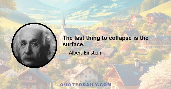 The last thing to collapse is the surface.