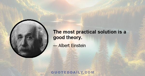 The most practical solution is a good theory.