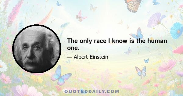 The only race I know is the human one.