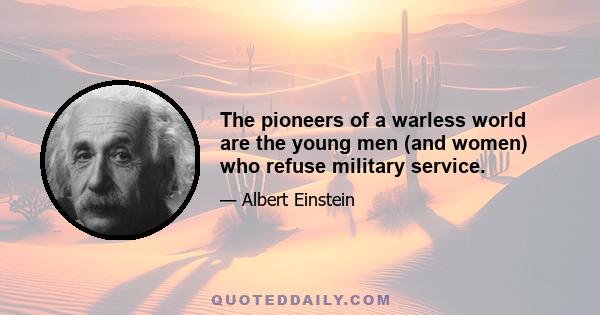 The pioneers of a warless world are the young men (and women) who refuse military service.