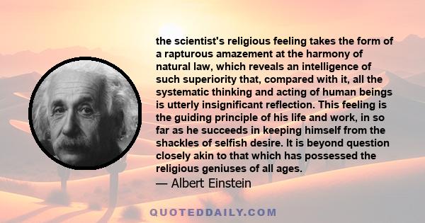 the scientist's religious feeling takes the form of a rapturous amazement at the harmony of natural law, which reveals an intelligence of such superiority that, compared with it, all the systematic thinking and acting