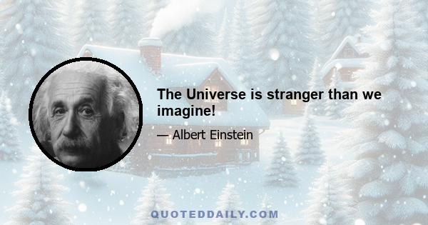 The Universe is stranger than we imagine!