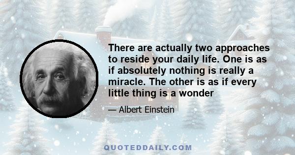 There are actually two approaches to reside your daily life. One is as if absolutely nothing is really a miracle. The other is as if every little thing is a wonder