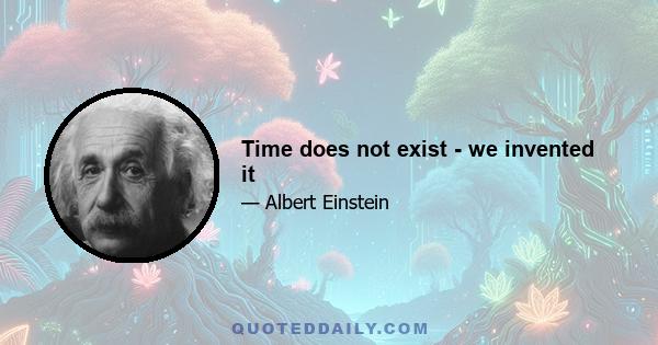 Time does not exist - we invented it