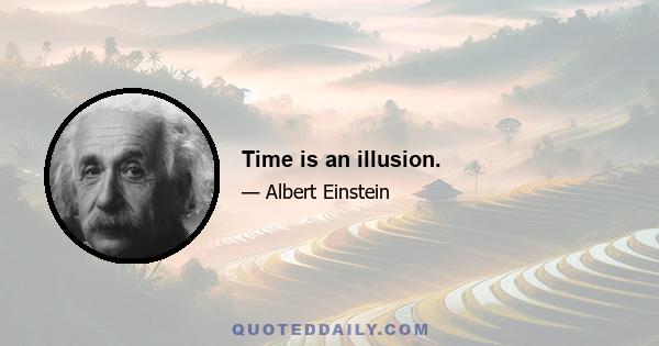 Time is an illusion.