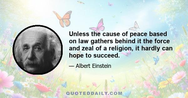 Unless the cause of peace based on law gathers behind it the force and zeal of a religion, it hardly can hope to succeed.