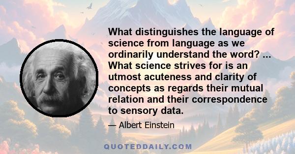 What distinguishes the language of science from language as we ordinarily understand the word? ... What science strives for is an utmost acuteness and clarity of concepts as regards their mutual relation and their