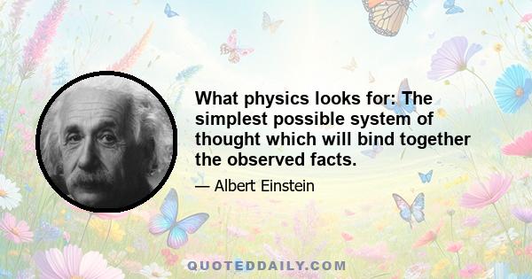 What physics looks for: The simplest possible system of thought which will bind together the observed facts.