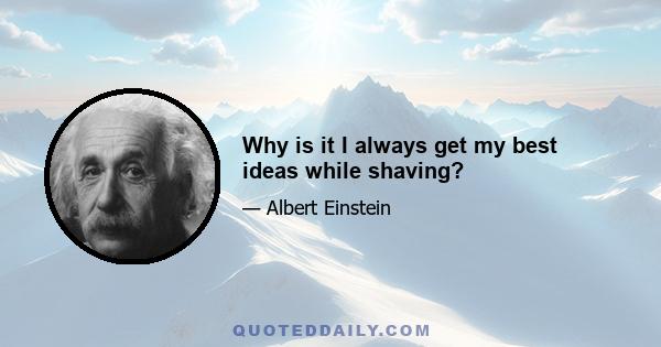 Why is it I always get my best ideas while shaving?