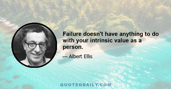 Failure doesn't have anything to do with your intrinsic value as a person.