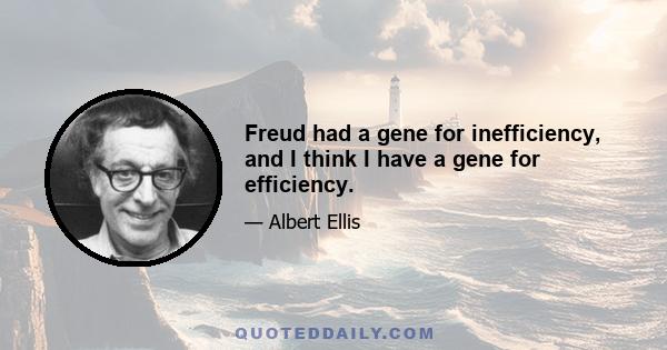 Freud had a gene for inefficiency, and I think I have a gene for efficiency.