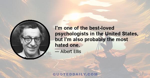 I'm one of the best-loved psychologists in the United States, but I'm also probably the most hated one.