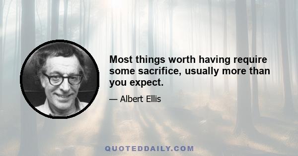 Most things worth having require some sacrifice, usually more than you expect.