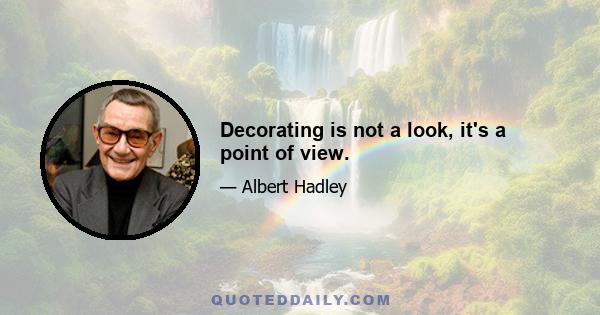 Decorating is not a look, it's a point of view.