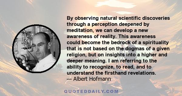 By observing natural scientific discoveries through a perception deepened by meditation, we can develop a new awareness of reality. This awareness could become the bedrock of a spirituality that is not based on the