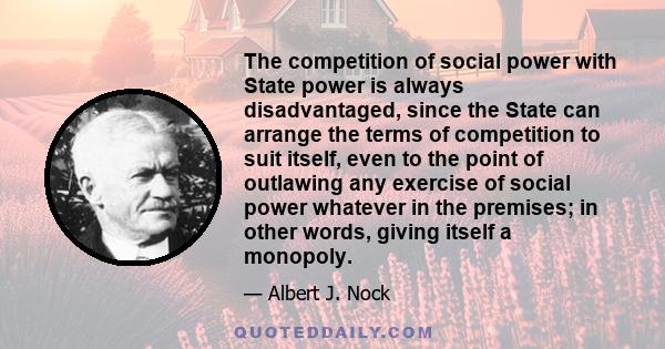 The competition of social power with State power is always disadvantaged, since the State can arrange the terms of competition to suit itself, even to the point of outlawing any exercise of social power whatever in the