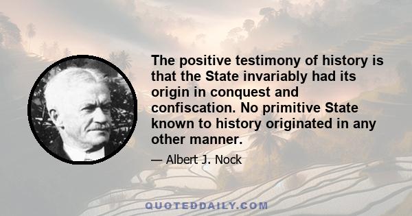 The positive testimony of history is that the State invariably had its origin in conquest and confiscation. No primitive State known to history originated in any other manner.