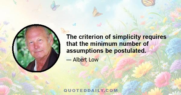 The criterion of simplicity requires that the minimum number of assumptions be postulated.