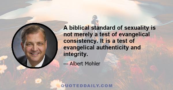 A biblical standard of sexuality is not merely a test of evangelical consistency. It is a test of evangelical authenticity and integrity.