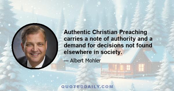 Authentic Christian Preaching carries a note of authority and a demand for decisions not found elsewhere in society.