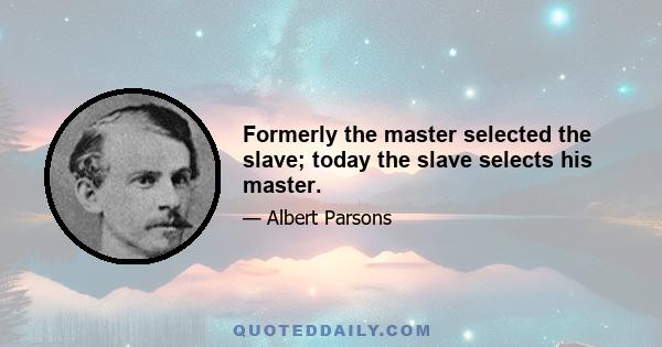 Formerly the master selected the slave; today the slave selects his master.