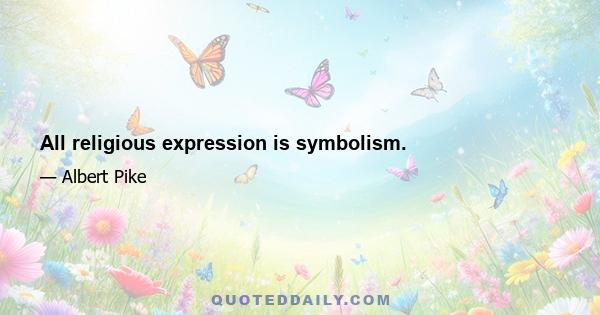 All religious expression is symbolism.