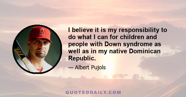 I believe it is my responsibility to do what I can for children and people with Down syndrome as well as in my native Dominican Republic.