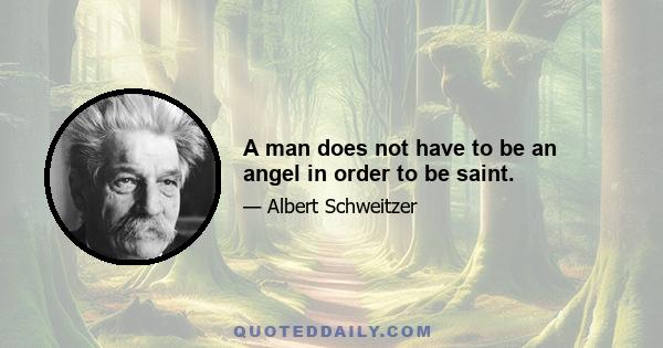 A man does not have to be an angel in order to be saint.