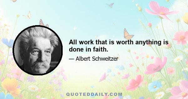 All work that is worth anything is done in faith.